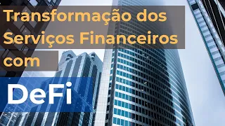 Como DeFi (Decentralized Finance) vai transformar os Serviços Financeiros.