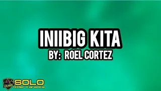 INIIBIG KITA | BY: ROEL CORTEZ (KARAOKE @ SOLO RIDER CHANNEL)