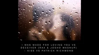 I Was Made For Loving You Vs Deceiver (Rax & Josho Mashup) - Kiss Vs Patrick Richmond