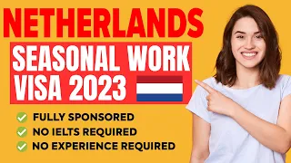 Netherlands Seasonal Work Visa 2023 - No IELTS, No Experience Required