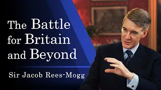 The Battle for Britain and Beyond | Sir Jacob Rees-Mogg