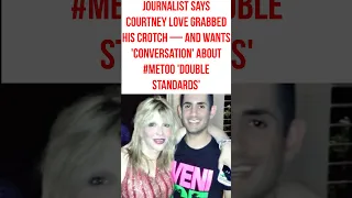 Journalist Says Courtney Love Grabbed His Crotch — and Wants 'Conversation' About #MeToo 'Double Sta