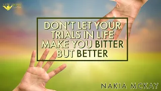 "DON'T LET YOUR TRIALS IN LIFE MAKE YOU BITTER, BUT BETTER"