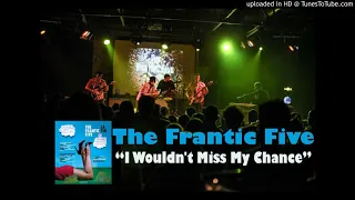 The Frantic Five : "I Wouldn't Miss My Chance"