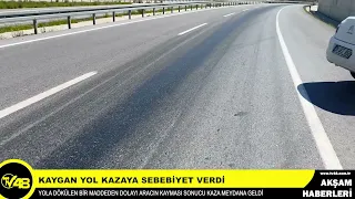 KAYGAN YOL KAZAYA SEBEBİYET VERDİ