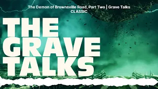 The Demon of Brownsville Road, Part Two | Grave Talks CLASSIC | The Grave Talks | Haunted,...