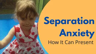 Separation Anxiety | Ways It May Present Itself