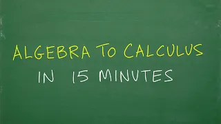 Algebra to Calculus in 15 minutes (what do you learn?)