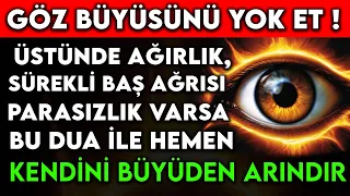 GÖZ BÜYÜSÜNÜ YOK ETME DUASI ! ÜSTÜNDE AĞIRLIK BAŞ AĞRISI PARASIZLIK VARSA HEMEN OKU KENDİNİ ARINDIR