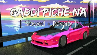 Gaddi piche na - [ Slowed + Reverb ] Khan bhaini | Shipra Goyal | leke meri favourite car mundeya |