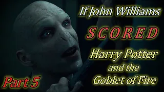 If John Williams scored Harry Potter and the Goblet of Fire - Harry Confronts Voldemort - Part 5