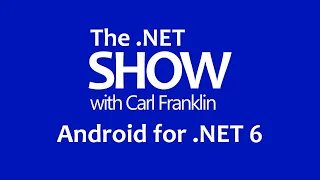 Android for .NET 6: The .NET Show with Carl Franklin Ep 14