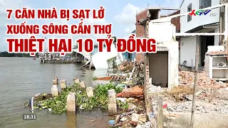 7 căn nhà bị sạt lở xuống sông Cần Thơ, thiệt hại 10 tỷ đồng | Truyền hình Hậu Giang