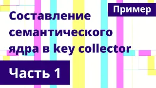 Создание семантического ядра в key collector. Часть 1. Пример подбора, фильтрации, кластеризации.