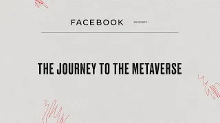 Facebook Presents: The Journey to the Metaverse