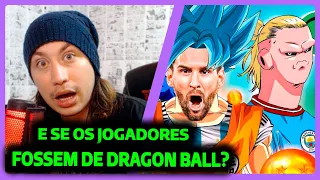 ♫ E SE OS JOGADORES FOSSEM PERSONAGENS DE DRAGON BALL? | FutParódias | Dragon Ball | REACT DO MORENO