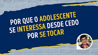 POR QUE O ADOLESCENTE SE INTERESSA POR MASTURBAÇÃO?| Lena Vilela - Educadora em Sexualidade