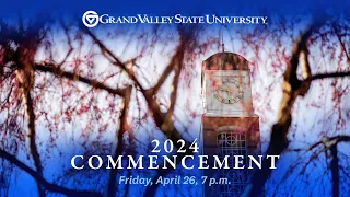 GVSU Commencement April 26, 2024 - 7 p.m.