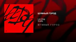 Loc Dog x Scady - ШУМНЫЙ ГОРОД. Полный альбом.