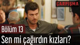 Çarpışma 13. Bölüm - Sen mi Çağırdın Kızları?