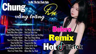 CHUNG VẦNG TRĂNG ĐỢI - LK BOLERO REMIX HOT TIKTOK - NHẠC SỐNG THÔN QUÊ REMIX HAY NHẤT 2024