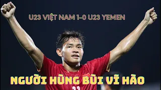 U23 Việt Nam 1-0 U23 Yemen - Bùi Vĩ Hào ghi bàn - Khuất Văn Khang - Văn Việt
