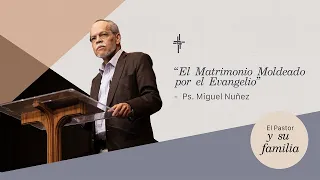 Plenaria 2/ El matrimonio moldeado por el Evangelio (Ps. Miguel Núñez)