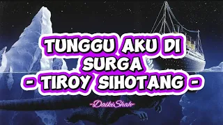 Tiroy Sihotang - Tynggu Aku Di Surga (Lirik Lagu)