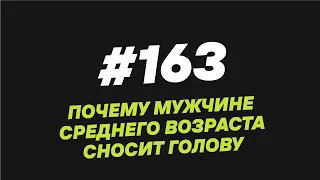 163. Почему мужчине среднего возраста сносит голову