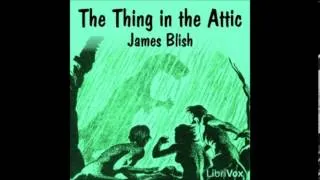 The Thing in the Attic by James Blish - Part 1/2 (read by Gregg Margarite)