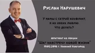 Руслан Нарушевич -  Конфликт у мамы с сестрой. Я их обеих люблю.  Что делать?