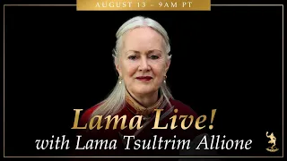 Lama Live! August 13, 2023 with Lama Tsultrim Allione