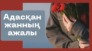 АДАСҚАН ЖАННЫҢ АЖАЛЫ. Әйел тағдыры жөнінде.