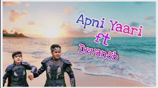 (Apni yaari ft Devansh) Cast,s @DevJoshiDJ and @Vansh.Sayani ,voice by Javed ali [devansh is best]