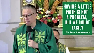 HAVING A LITTLE FAITH IS NOT A PROBLEM, BUT WE DOUBT EASILY - Homily by Fr. Dave Concepcion