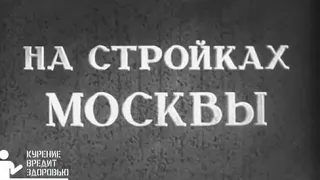 1951 г. “На стройках Москвы" док.фильм, ЦСДФ, Необыкновенно, кажется,  что это с другой планеты.