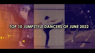 TOP 10 JUMPSTYLE DANCERS OF JUNE 2022