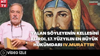 "Yalan Söyleyenin Kellesini Alırdı, 17.Yüzyılın En Büyük Hükümdarı Iv.Murat'tır"