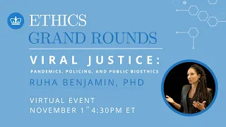 Ethics Grand Rounds - Viral Justice: Pandemics, Policing, and Public Bioethics