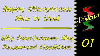 Buying New vs Used Mics & Why Mic Manufacturers May Recommend Cloudlifter: Sound Speeds Podcast E1