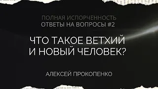 Что такое ветхий и новый человек? | Полная испорченность. Ответы на вопросы – 2 | Алексей Прокопенко