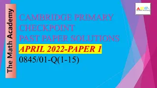 Checkpoint Primary Maths/April 2022-Paper 1-Part 1 /Cambridge Primary/ 0845/02-Q1-15/Fully Solved