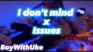 I don't mind x Issues - BoyWithUke [Extended]