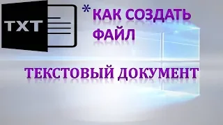 Как создать файл.Как создать текстовый документ.Как создать файл txt