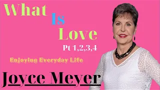 What Is Love   __Part 1,2,3,4___  Joyce Meyer  __ Enjoying Everyday Life