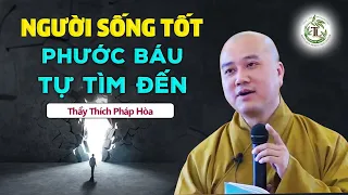 Người Sống Tốt thì Phước Báu tự tìm đến - Thầy Thích Pháp Hòa