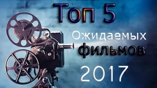 Топ 5 самых ожидаемых фильмов 2017 года! HD