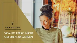 Vom Schmerz, nicht gesehen zu werden // Podcast #279