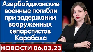 Азербайджанские военные погибли при задержании вооруженных сепаратистов Карабаха. Новости 6 марта