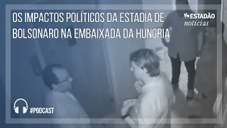 Os impactos políticos da estadia de Bolsonaro na embaixada da Hungria